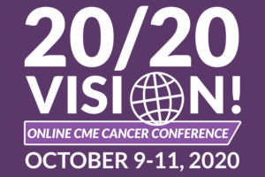 THE 2020 VISION ONLINE CME CANCER CONFERENCE!